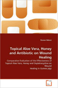 Topical Aloe Vera, Honey and Antibiotic on Wound Healing Doreen Ndossi Author
