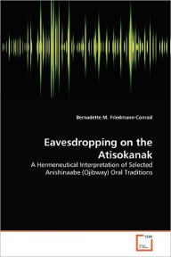 Eavesdropping on the Atisokanak Bernadette M. Friedmann-Conrad Author