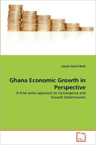 Ghana Economic Growth in Perspective Joseph Antwi Baafi Author