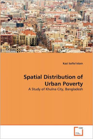 Spatial Distribution Of Urban Poverty Kazi Saiful Islam Author