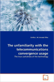 The Unfamiliarity With The Telecommunications Convergence Usage - Em Lio J. M. Arruda Filho