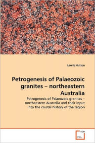 Petrogenesis Of Palaeozoic Granites - Northeastern Australia - Laurie Hutton
