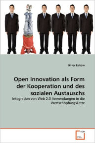 Open Innovation als Form der Kooperation und des sozialen Austauschs Oliver Liskow Author