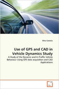 Use of GPS and CAD in Vehicle Dynamics Study Dinu Covaciu Author