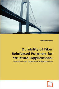 Durability Of Fiber Reinforced Polymers For Structural Applications Mathieu Robert Author
