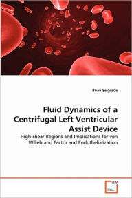 Fluid Dynamics Of A Centrifugal Left Ventricular Assist Device Brian Selgrade Author