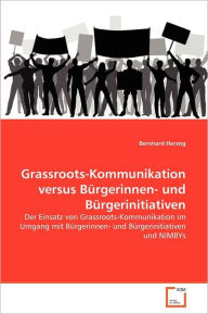 Grassroots-Kommunikation versus BÃ¼rgerinnen- und BÃ¼rgerinitiativen Bernhard Herzog Author