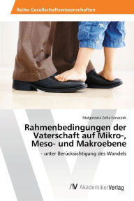 Rahmenbedingungen der Vaterschaft auf Mikro-, Meso- und Makroebene Malgorzata Zofia Goraczek Author