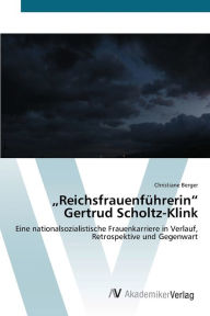 ReichsfrauenfÃ¼hrerin Gertrud Scholtz-Klink Christiane Berger Author