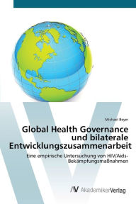 Global Health Governance und bilaterale Entwicklungszusammenarbeit Michael Beyer Author