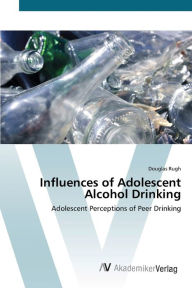 Influences of Adolescent Alcohol Drinking Douglas Rugh Author