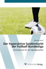 Der hyperaktive Spielermarkt der Fußball-Bundesliga Sebastian Uhrich Author