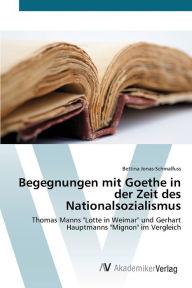 Begegnungen mit Goethe in der Zeit des Nationalsozialismus Bettina Jonas-Schmalfuss Author