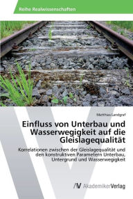 Einfluss von Unterbau und Wasserwegigkeit auf die Gleislagequalität Matthias Landgraf Author