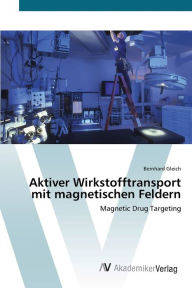 Aktiver Wirkstofftransport mit magnetischen Feldern Bernhard Gleich Author