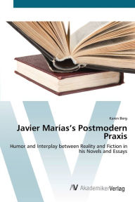 Javier Marías's Postmodern Praxis Karen Berg Author