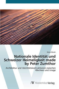 Nationale IdentitÃ¤t und Schweizer Heimeligkeit made by Peter Zumthor Katja Marek Author