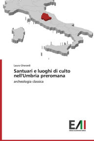 Santuari e luoghi di culto nell'Umbria preromana Gherardi Laura Author