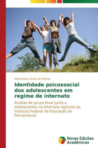 Identidade psicossocial dos adolescentes em regime de internato Xavier de Morais Alessandra Author