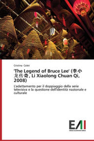 'The Legend of Bruce Lee' (, Li Xiaolong Chuan Qi, 2008) Colet Cristina Author