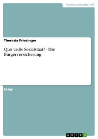 Quo vadis Sozialstaat? - Die BÃ¼rgerversicherung Theresia Friesinger Author