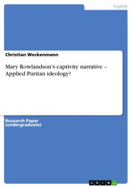 Mary Rowlandson's captivity narrative - Applied Puritan ideology? Christian Weckenmann Author