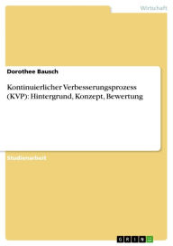 Kontinuierlicher Verbesserungsprozess (KVP): Hintergrund, Konzept, Bewertung - Dorothee Bausch