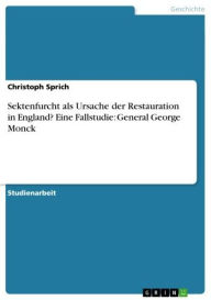 Sektenfurcht als Ursache der Restauration in England? Eine Fallstudie: General George Monck Christoph Sprich Author