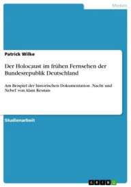Der Holocaust im frühen Fernsehen der Bundesrepublik Deutschland: Am Beispiel der historischen Dokumentation 'Nacht und Nebel' von Alain Resnais Patr
