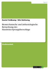 Biomechanische und ästhesiologische Betrachtung des Handstütz-Sprungüberschlags Daniel Feldkamp Author