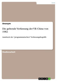 Die geltende Verfassung der VR China von 1982: Ausdruck des 'programmatischen' Verfassungsbegriffs Anonym Author