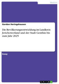 Die Bevölkerungsentwicklung im Landkreis Jerichowerland und der Stadt Genthin bis zum Jahr 2025 Gordon Heringshausen Author