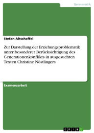 Zur Darstellung der Erziehungsproblematik unter besonderer Berücksichtigung des Generationenkonflikts in ausgesuchten Texten Christine Nöstlingers Ste
