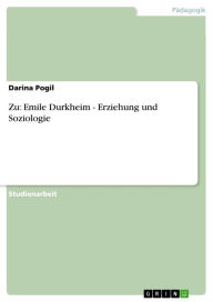 Zu: Emile Durkheim - Erziehung und Soziologie: Erziehung und Soziologie Darina Pogil Author