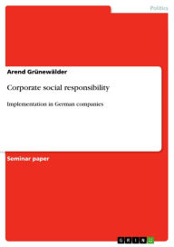 Corporate social responsibility: Implementation in German companies Arend Grünewälder Author
