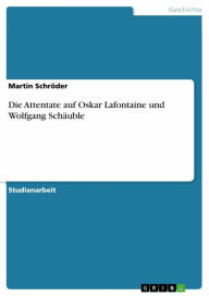 Die Attentate auf Oskar Lafontaine und Wolfgang Schäuble Martin Schröder Author