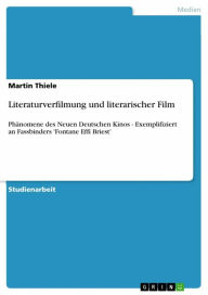 Literaturverfilmung und literarischer Film: Phänomene des Neuen Deutschen Kinos - Exemplifiziert an Fassbinders 'Fontane Effi Briest' Martin Thiele Au