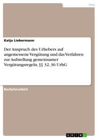 Der Anspruch des Urhebers auf angemessene Vergütung und das Verfahren zur Aufstellung gemeinsamer Vergütungsregeln, §§ 32, 36 UrhG Katja Liebermann Au