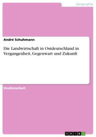 Die Landwirtschaft in Ostdeutschland in Vergangenheit, Gegenwart und Zukunft André Schuhmann Author