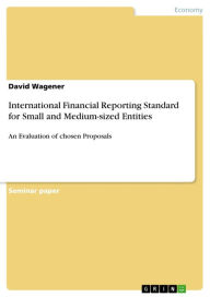 International Financial Reporting Standard for Small and Medium-sized Entities: An Evaluation of chosen Proposals David Wagener Author