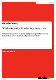 Wahlkreis und politische Repräsentation: Wählerstimmen und Parteien im Spannungsfeld zwischen natürlichen und künstlich aufgestellten Hürden Christian
