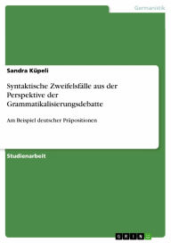 Syntaktische Zweifelsfälle aus der Perspektive der Grammatikalisierungsdebatte: Am Beispiel deutscher Präpositionen Sandra Küpeli Author