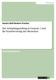 Der SchÃ¶pfungsauftrag in Genesis 1 und die Verantwortung des Menschen Sascha Ralf-Herbert Pracher Author