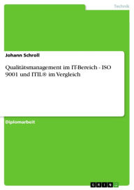 QualitÃ¤tsmanagement im IT-Bereich - ISO 9001 und ITILÂ® im Vergleich: ISO 9001 und ITIL im Vergleich Johann Schroll Author