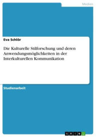 Die Kulturelle Stilforschung und deren Anwendungsmöglichkeiten in der Interkulturellen Kommunikation Eva Schlör Author