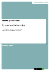 Generation Multicasting: 'A multicasting generation?' Roland Quiatkowski Author