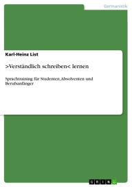 >VerstÃ¤ndlich schreiben<lernen: Sprachtraining fÃ¼r Studenten, Absolventen und BerufsanfÃ¤nger Karl-Heinz List Author