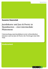 Jazzdiskurse und Jazz & Poetry in Skandinavien - zwei intermediale Phänomene: Untersuchung zum Jazzdiskurs in der schwedischen Literatur und zur Jazz