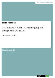 Zu Immanuel Kant - 'Grundlegung zur Metaphysik der Sitten': Abschnitt 1 und 2 Edith Reinisch Author