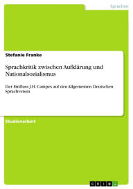 Sprachkritik zwischen AufklÃ¤rung und Nationalsozialismus: Der Einfluss J.H. Campes auf den Allgemeinen Deutschen Sprachverein Stefanie Franke Author